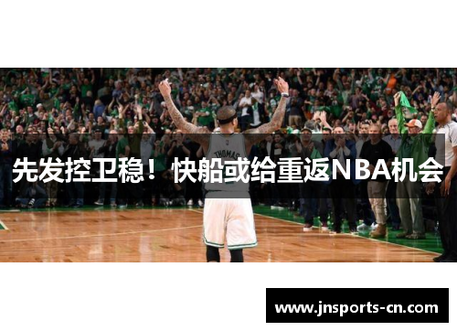先发控卫稳！快船或给重返NBA机会